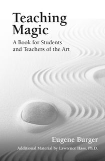 Teaching Magic: A Book for Students and Teachers of the Art, Eugene Burger